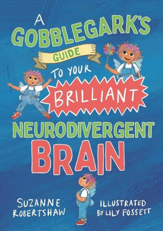 

A Gobblegark'S Guide To Your Brilliant Neurodivergent Brain By Robertshaw, Suzanne - Fossett, Lily Paperback