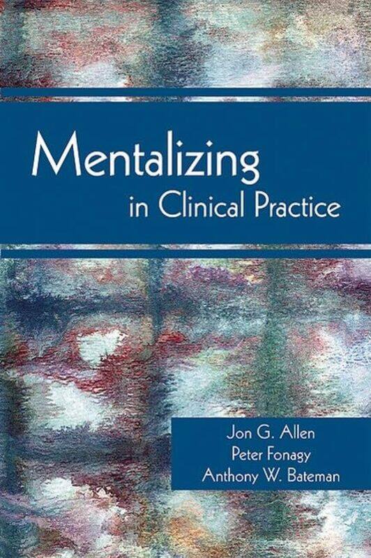 

Mentalizing in Clinical Practice by Jon G The Menninger Clinic AllenPeter Head of the Research, Psychoanalysis Unit, FonagyAnthony W Anna Freud Centr