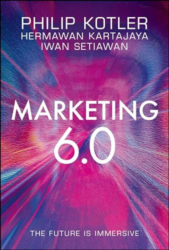 

Marketing 6.0: The Future Is Immersive By Kotler, Philip - Kartajaya, Hermawan (Markplus Strategy Consulting) - Setiawan, Iwan Hardcover