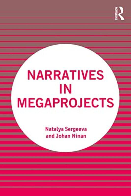 

Narratives In Megaprojects by Natalya (The Bartlett School of Construction and Project Management, UCL, UK) SergeevaJohan (Civil Engineering, IIT Guwa