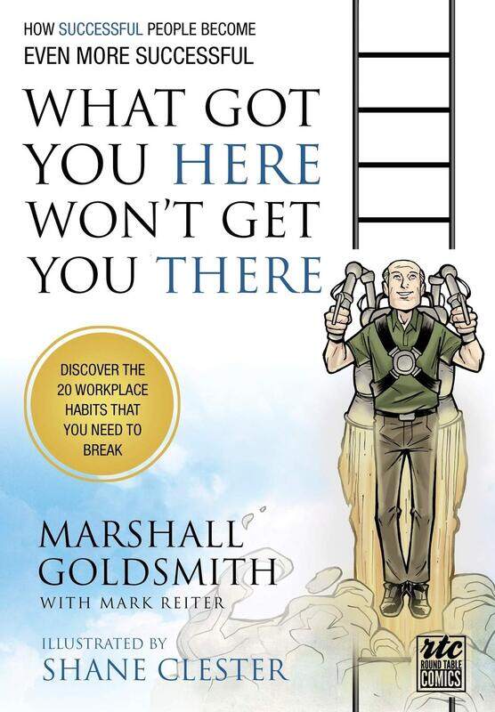 

What Got You Here Won't Get You There: A Round Table Comic: How Successful People Become Even More S