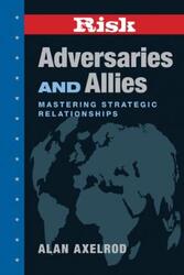 2RISK: Adversaries and Allies: Mastering Strategic Relationships.Hardcover,By :Alan Axelrod