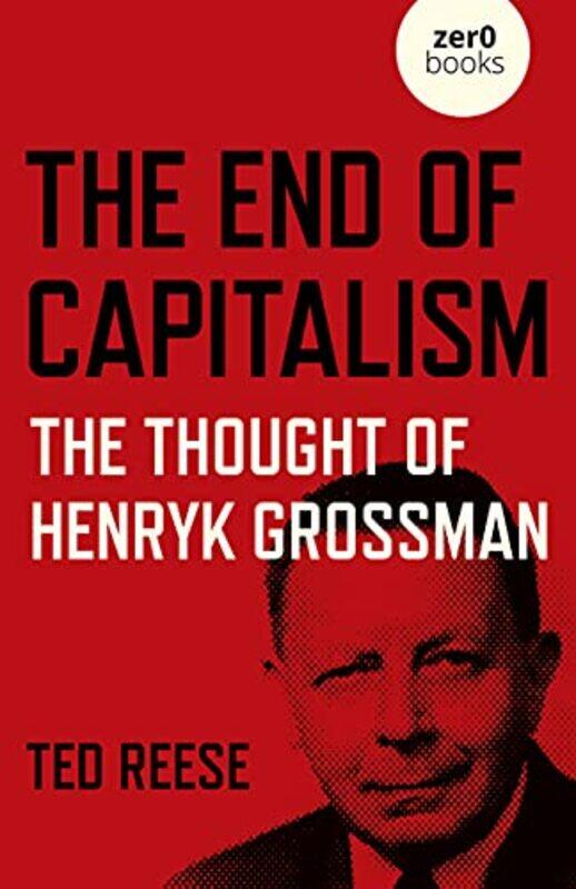 

End of Capitalism The The Thought of Henryk Grossman by Ted Reese-Paperback
