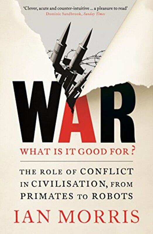

War What Is It Good For The Role Of Conflict In Civilisation From Primates To Robots By Morris, Ian Paperback