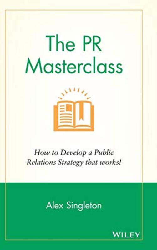 

The PR Masterclass How to develop a public relations strategy that works! by Singleton, Alex Hardcover