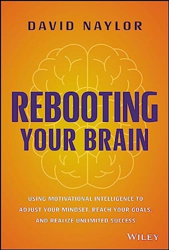 

Rebooting Your Brain: Using Motivational Intelligence to Adjust Your Mindset, Reach Your Goals, and , Hardcover by Naylor, David