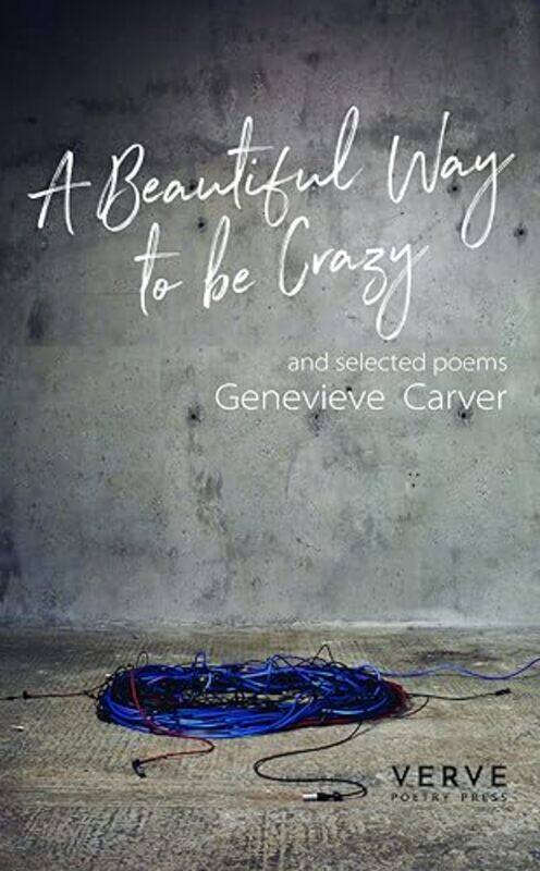 

A Beautiful Way to be Crazy and Selected Poems by Genevieve Carver-Paperback