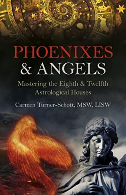 

Phoenixes & Angels - Mastering the Eighth & Twelfth Astrological Houses by Carmen Turner-schott, Paperback