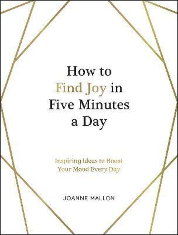 

How to Find Joy in Five Minutes a Day: Inspiring Ideas to Boost Your Mood Every Day ,Hardcover By Mallon, Joanne