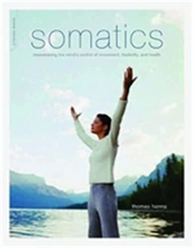 Somatics: Reawakening The Minds Control Of Movement, Flexibility, And Health , Paperback by Hanna, Thomas
