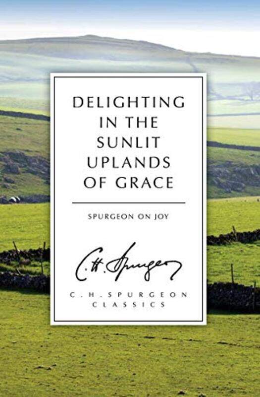 

Delighting in the Sunlit Uplands of Grace by C H Spurgeon-Paperback