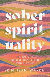 Sober Spirituality The Joy of a Mindful Relationship with Alcohol by Erin Jean Warde-Paperback