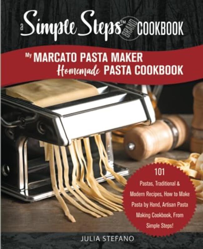 My Marcato Pasta Maker Homemade Pasta Cookbook, A Simple Steps Brand Cookbook: 101 Pastas, Tradition , Paperback by Stefano, Julia
