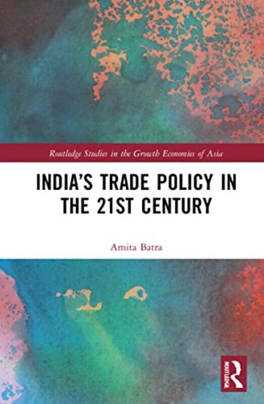 

India’s Trade Policy in the 21st Century by Amita Jawaharlal Nehru University, India Batra-Hardcover