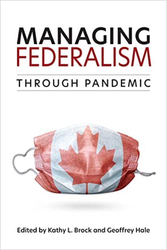 

Managing Federalism through Pandemic by Kathy L BrockGeoffrey Hale-Paperback