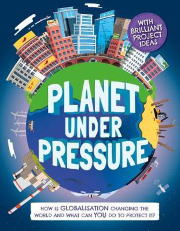 Planet Under Pressure: How is globalisation changing the world?, Hardcover Book, By: Nancy Dickmann