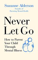 Never Let Go: How to Parent Your Child Through Mental Illness , Paperback by Alderson, Suzanne
