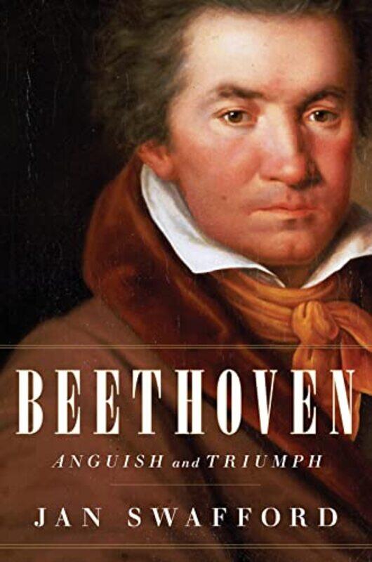 

Beethoven Anguish And Triumph,Hardcover By Swafford, Jan