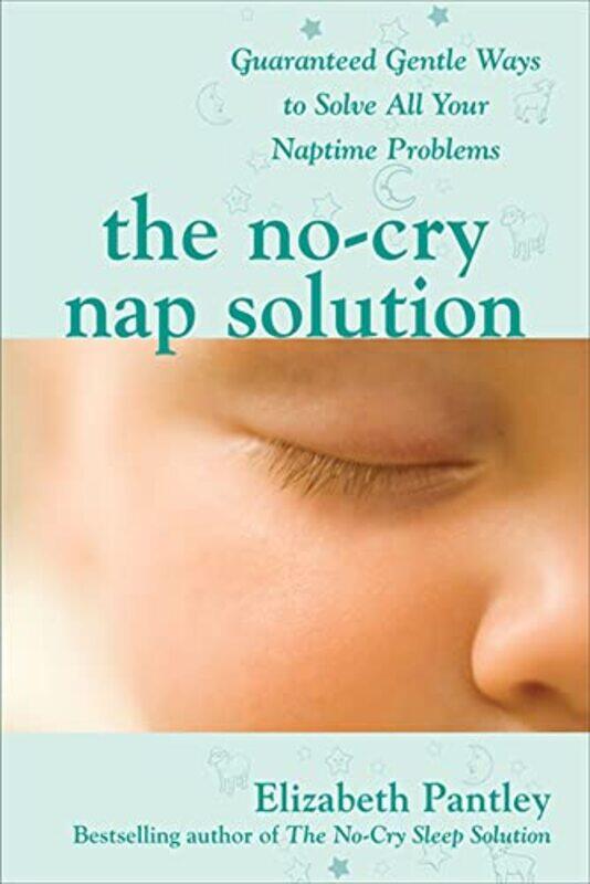 

The NoCry Nap Solution Guaranteed Gentle Ways to Solve All Your Naptime Problems by Elizabeth Pantley-Paperback