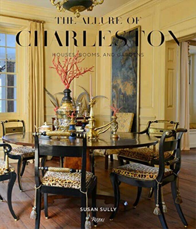 

The Allure of Charleston: Houses, Rooms, and Gardens , Hardcover by Sully, Susan