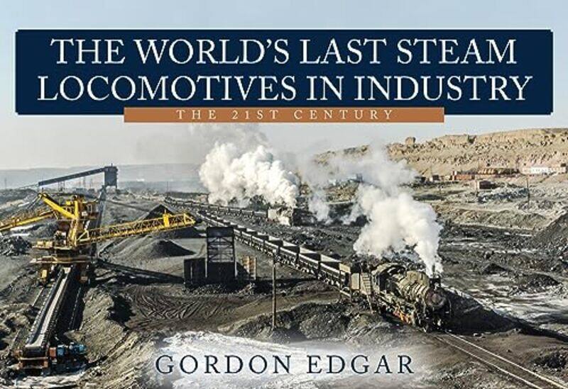 

The Worlds Last Steam Locomotives In Industry The 21St Century by Gordon Edgar-Paperback