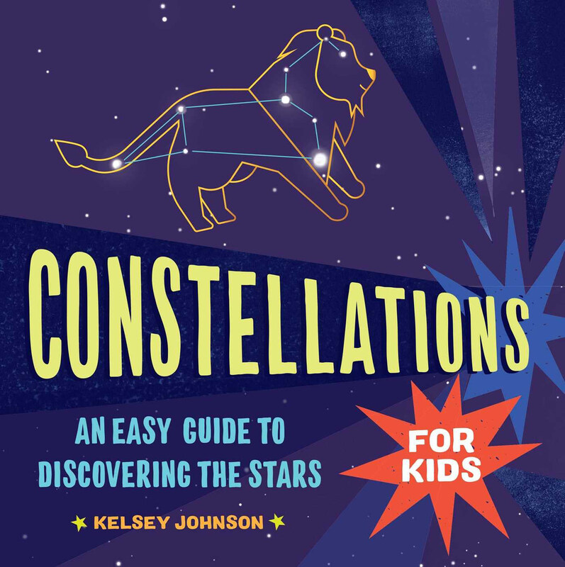 

Constellations for Kids: An Easy Guide to Discovering the Stars, Paperback Book, By: Kelsey Johnson