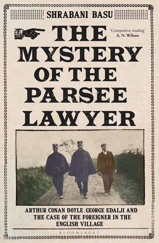 

The Mystery of the Parsee Lawyer: Arthur Conan Doyle, George Edalji and the Case of the Foreigner in