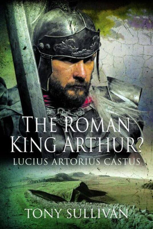 

The Roman King Arthur by Tony Sullivan-Hardcover