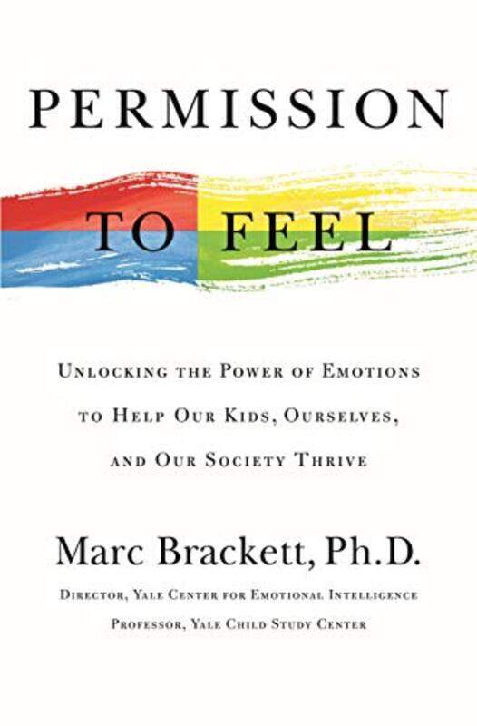 

Permission to Feel: Unlocking the Power of Emotions to Help Our Kids, Ourselves, and Our Society Thr , Hardcover by Brackett, Marc