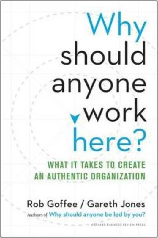 Why Should Anyone Work Here?: What It Takes to Create an Authentic Organization, Hardcover Book, By: Rob Goffee