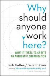 Why Should Anyone Work Here?: What It Takes to Create an Authentic Organization, Hardcover Book, By: Rob Goffee