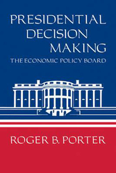 Presidential Decision Making: The Economic Policy Board, Hardcover Book, By: Roger B. Porter