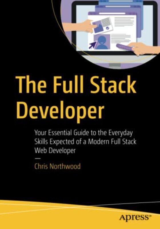 

The Full Stack Developer: Your Essential Guide to the Everyday Skills Expected of a Modern Full Stac,Paperback,by:Northwood, Chris