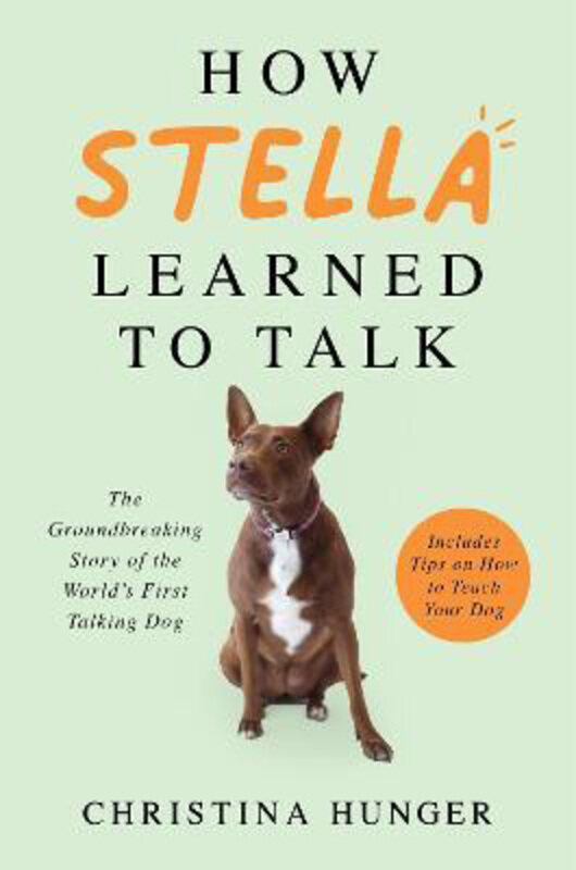 

How Stella Learned to Talk: The Groundbreaking Story of the World's First Talking Dog, Paperback Book, By: Christina Hunger