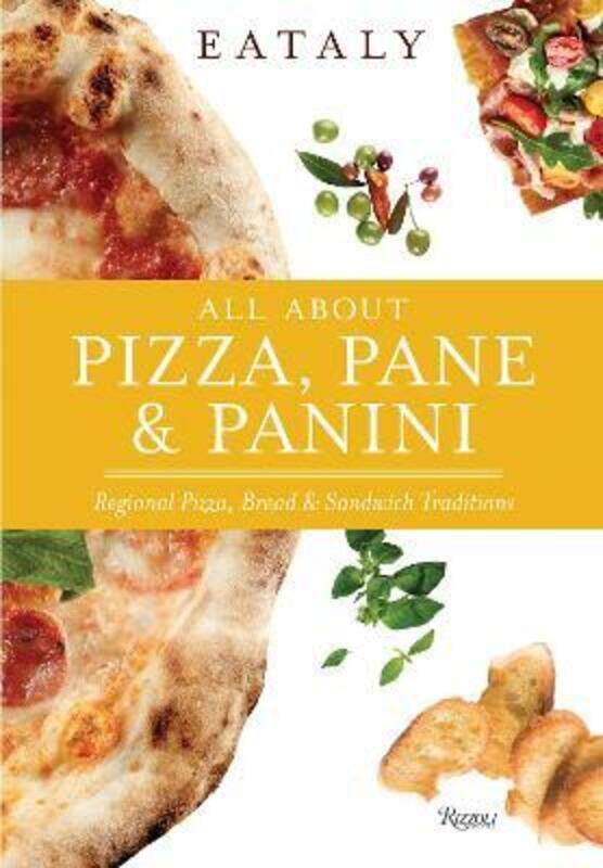 

Eataly: All About Pizza, Pane & Panini: Regional Pizza, Bread & Sandwich Traditions.Hardcover,By :Eataly