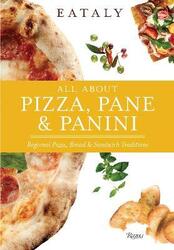 Eataly: All About Pizza, Pane & Panini: Regional Pizza, Bread & Sandwich Traditions.Hardcover,By :Eataly