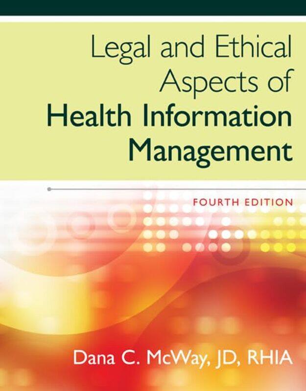 

Legal and Ethical Aspects of Health Information Management by Dana St Louis University McWay-Hardcover