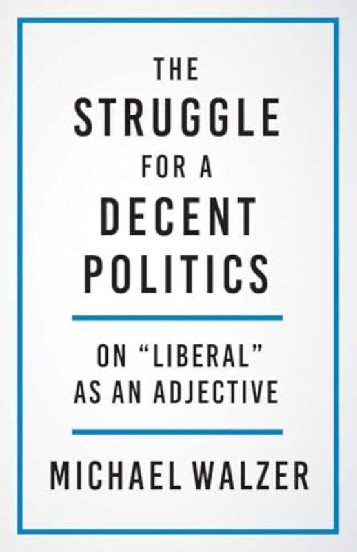 

The Struggle for a Decent Politics by Michael Walzer-Hardcover