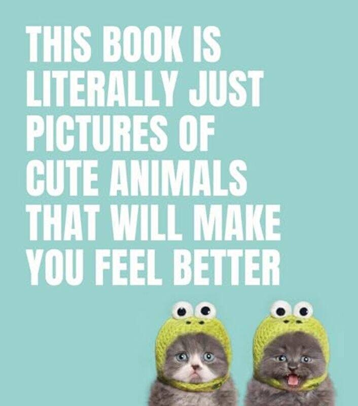 

This Book Is Literally Just Pictures Of Cute Animals That Will Make You Feel Better by Smith Street Books-Hardcover