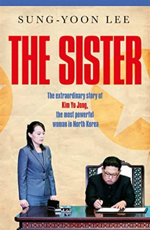 

The Sister: The Extraordinary Story Of Kim Yo Jong, The Most Powerful Woman In North Korea By Lee, Sung-Yoon Paperback