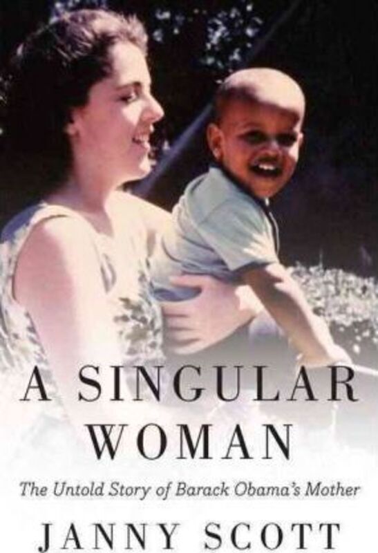 A Singular Woman: The Untold Story of Barack Obama's Mother.Hardcover,By :Janny Scott