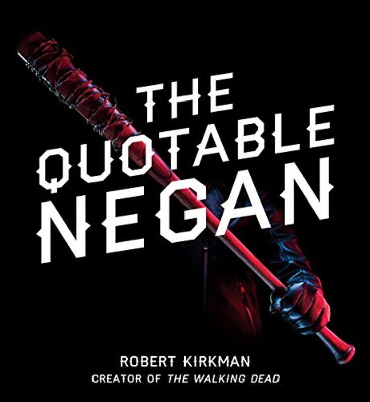 

The Quotable Negan: Warped Witticisms and Obscene Observations from The Walking Deads Most Iconic V , Hardcover by Kirkman, Robert