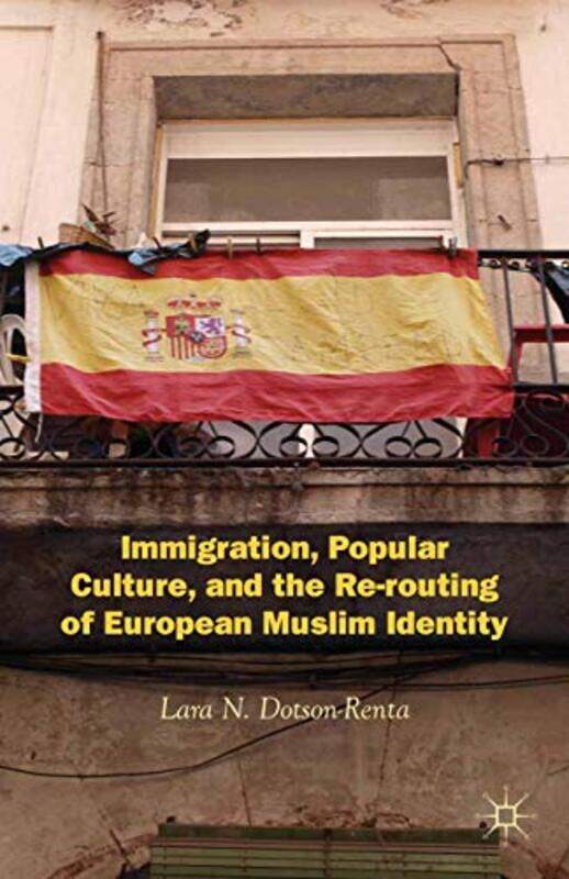 

Immigration Popular Culture and the Rerouting of European Muslim Identity by L Dotson-Renta-Paperback