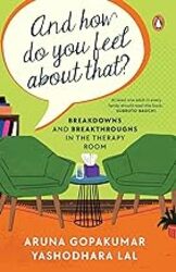 And How Do You Feel About That?: Breakdowns and Breakthroughs in the Therapy Room by Aruna Gopakumar & Yashodhara Lal - Paperback