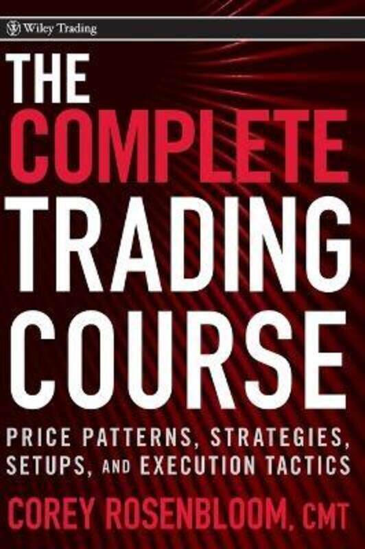 

The Complete Trading Course: Price Patterns, Strategies, Setups, and Execution Tactics.Hardcover,By :Rosenbloom, Corey