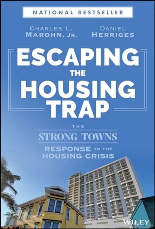 

Escaping The Housing Trap The Strong Towns Response To The Housing Crisis By Marohn Charles L Jr - Herriges Daniel - Hardcover