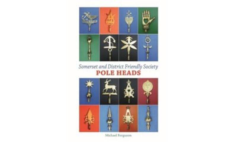 

Somerset and District Friendly Society Pole Heads by Michael Ferguson -Hardcover