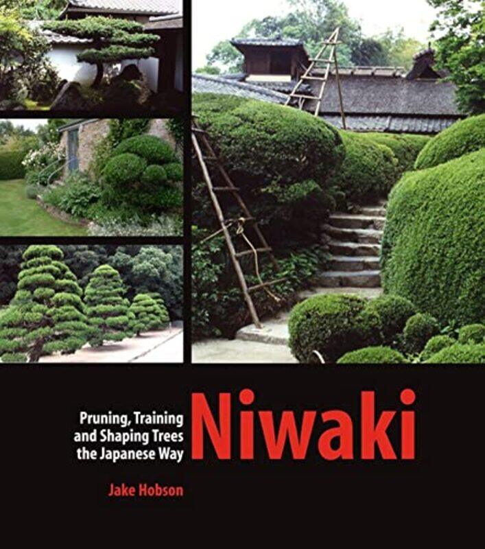 

Niwaki Pruning Training And Shaping Trees The Japanese Way by Hobson, Jake , Hardcover