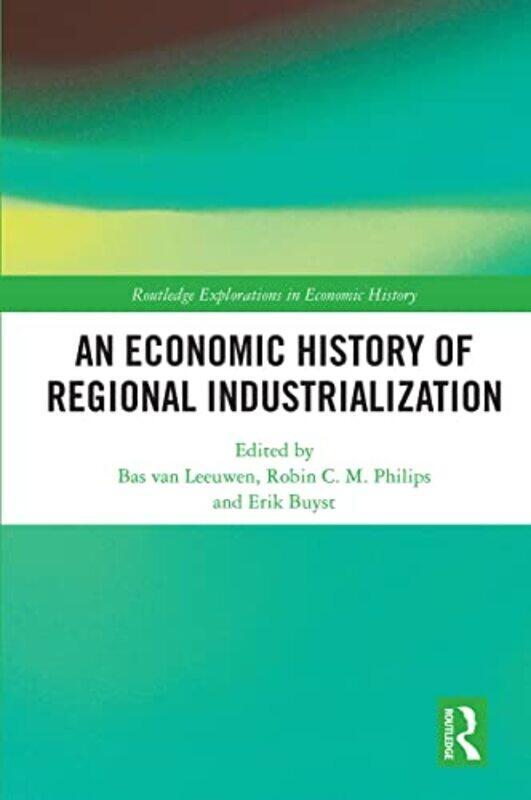 

An Economic History Of Regional Industrialization by Bas van LeeuwenRobin CM PhilipsErik Buyst-Paperback