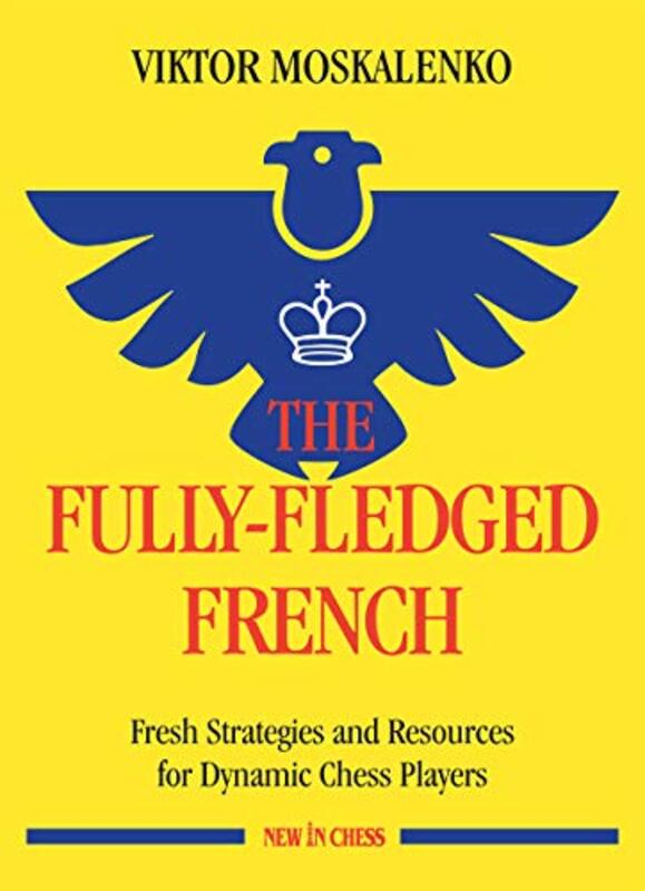The Fully Fledged French Fresh Strategies and Resources for Dynamic Chess Players by Moskalenko Viktor Paperback